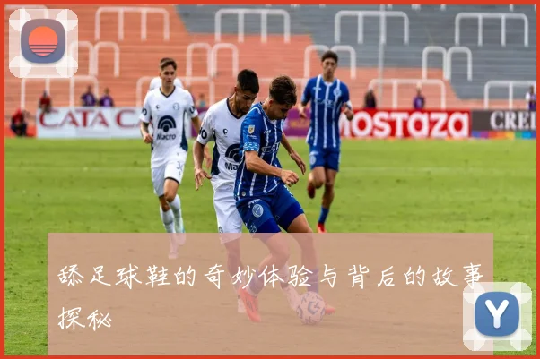 舔足球鞋的奇妙体验与背后的故事探秘